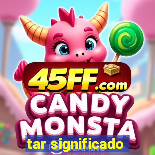 tar significado